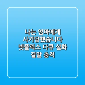 나는 엄마에게 사기당했습니다: 넷플릭스 다큐 실화 결말 충격!