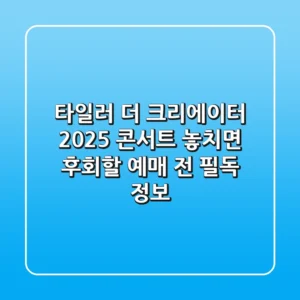 타일러 더 크리에이터 2025 콘서트! 놓치면 후회할 예매 전 필독 정보