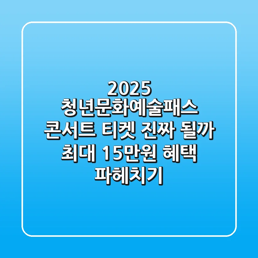 2025 청년문화예술패스: 콘서트 티켓, 진짜 될까? 🎤 최대 15만원 혜택 파헤치기!