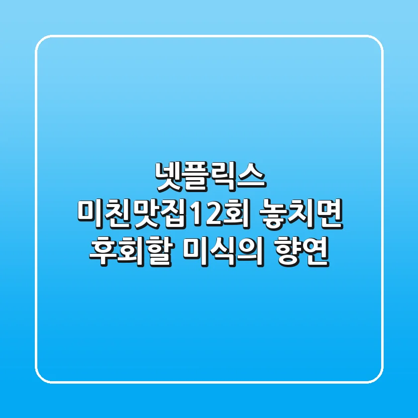 넷플릭스 '미친맛집'1~2회, 놓치면 후회할 미식의 향연!