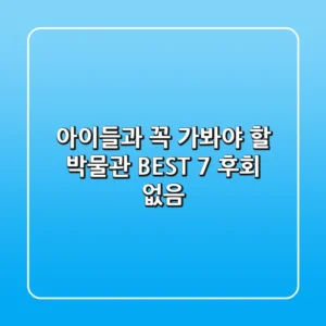 아이들과 꼭 가봐야 할 박물관 BEST 7 (후회 없음!)