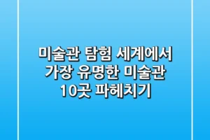 미술관 탐험: 세계에서 가장 유명한 미술관 10곳 파헤치기