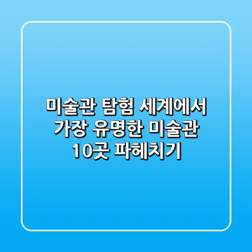 미술관 탐험: 세계에서 가장 유명한 미술관 10곳 파헤치기