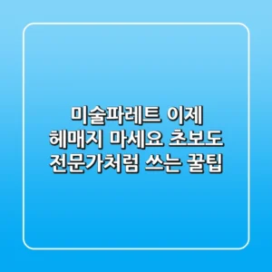 미술파레트, 이제 헤매지 마세요! 초보도 전문가처럼 쓰는 꿀팁