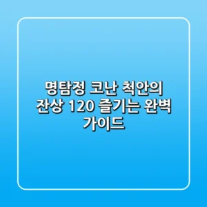 명탐정 코난: 척안의 잔상, 120% 즐기는 완벽 가이드!