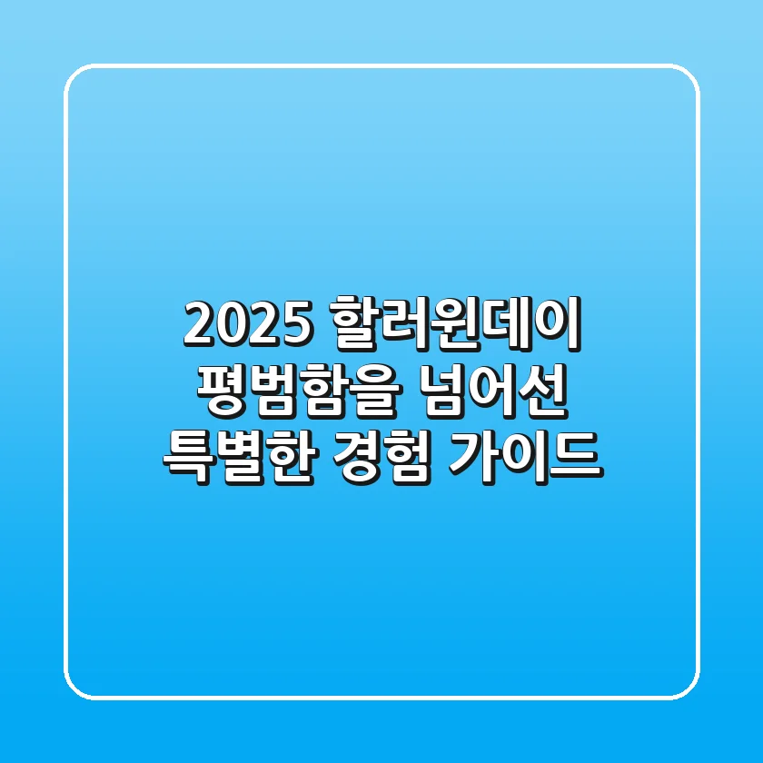 2025 할러윈데이, 평범함을 넘어선 특별한 경험 가이드