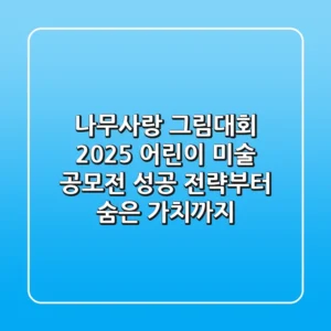 나무사랑 그림대회 2025: 어린이 미술 공모전, 성공 전략부터 숨은 가치까지