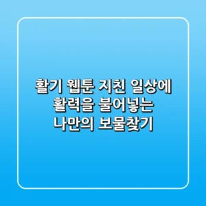 활기 웹툰: 지친 일상에 활력을 불어넣는 나만의 보물찾기
