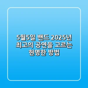 5월5일 밴드, 2025년 최고의 공연을 고르는 현명한 방법