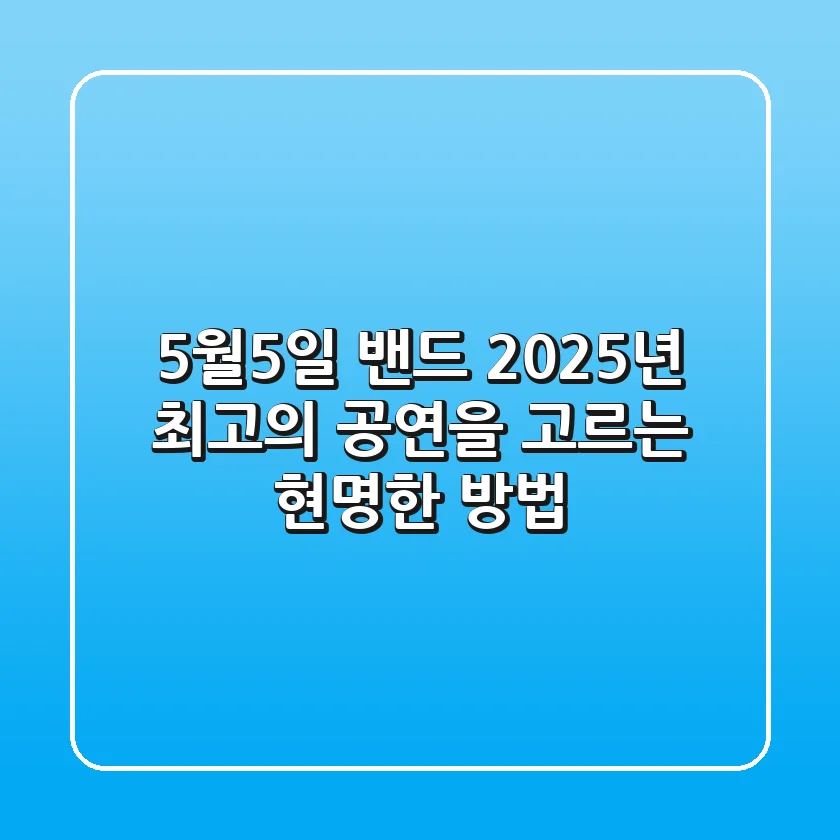 5월5일 밴드, 2025년 최고의 공연을 고르는 현명한 방법