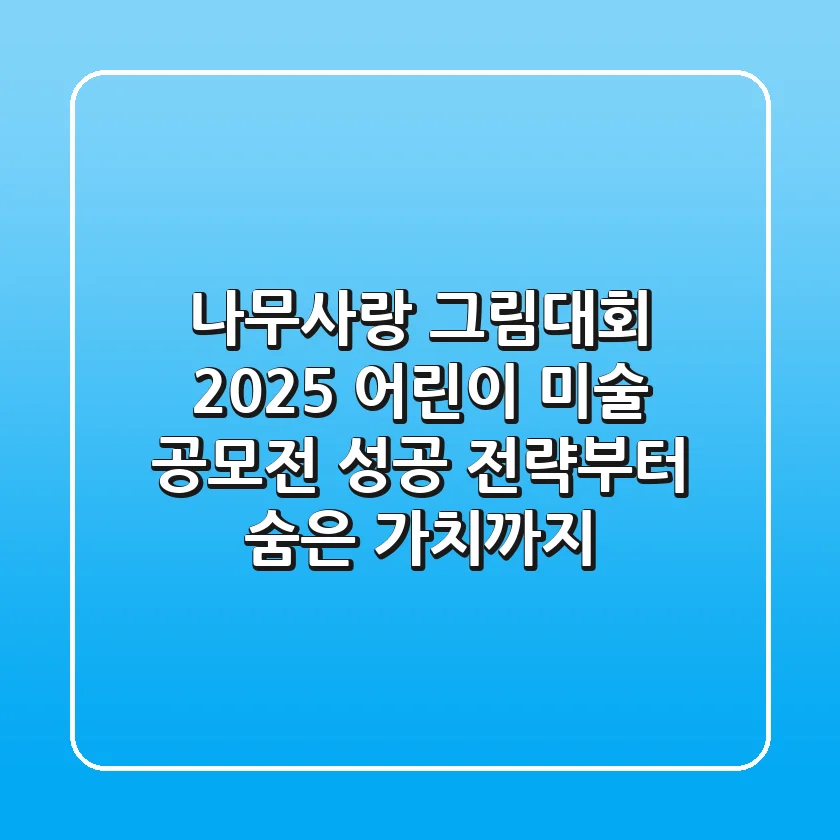 나무사랑 그림대회 2025: 어린이 미술 공모전, 성공 전략부터 숨은 가치까지