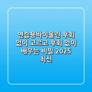 연습용바이올린, 후회 없이 고르고 후회 없이 배우는 비밀 (2025 최신)