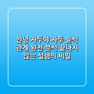 안녕 자두야 자두 윤석 관계 완전 분석: 끝나지 않는 설렘의 비밀