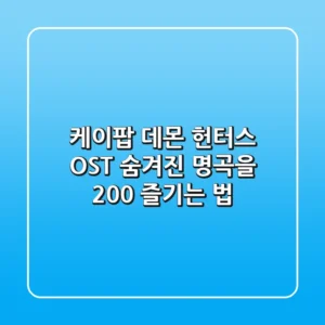 케이팝 데몬 헌터스 OST: 숨겨진 명곡을 200% 즐기는 법