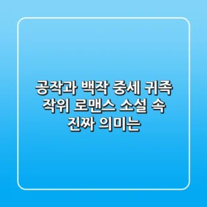 공작과 백작: 중세 귀족 작위, 로맨스 소설 속 진짜 의미는?