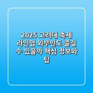 2025 고려대 축제 라인업, 외부인도 즐길 수 있을까? 핵심 정보와 팁