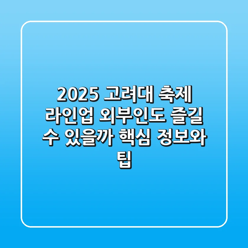 2025 고려대 축제 라인업, 외부인도 즐길 수 있을까? 핵심 정보와 팁