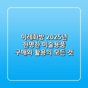 이레화방, 2025년 현명한 미술용품 구매와 활용의 모든 것