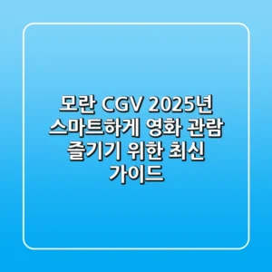 모란 CGV: 2025년, 스마트하게 영화 관람 즐기기 위한 최신 가이드
