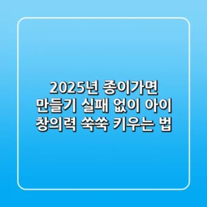 2025년 종이가면 만들기, 실패 없이 아이 창의력 쑥쑥 키우는 법