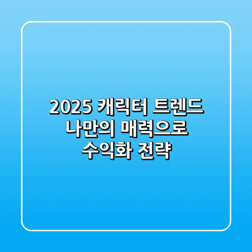 2025 캐릭터 트렌드: 나만의 매력으로 수익화 전략