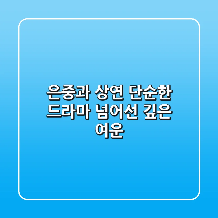 은중과 상연, 단순한 드라마 넘어선 깊은 여운