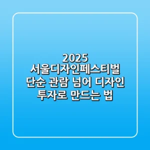 2025 서울디자인페스티벌, 단순 관람 넘어 디자인 투자로 만드는 법