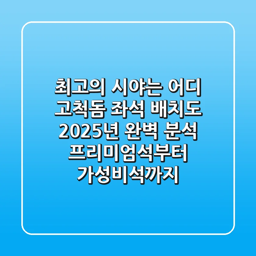 "최고의 시야는 어디?" 고척돔 좌석 배치도 2025년 완벽 분석: 프리미엄석부터 가성비석까지