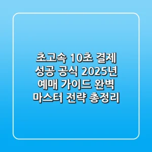 "초고속 10초 결제 성공 공식", 2025년 예매 가이드 완벽 마스터 전략 총정리