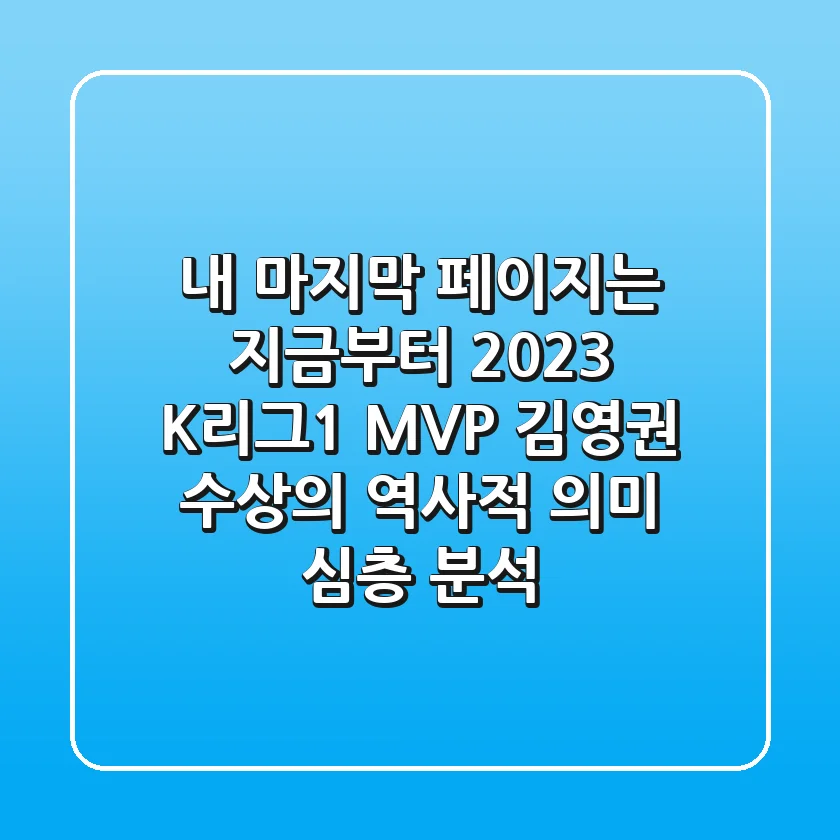 "내 마지막 페이지는 지금부터", 2023 K리그1 MVP 김영권 수상의 역사적 의미 심층 분석
