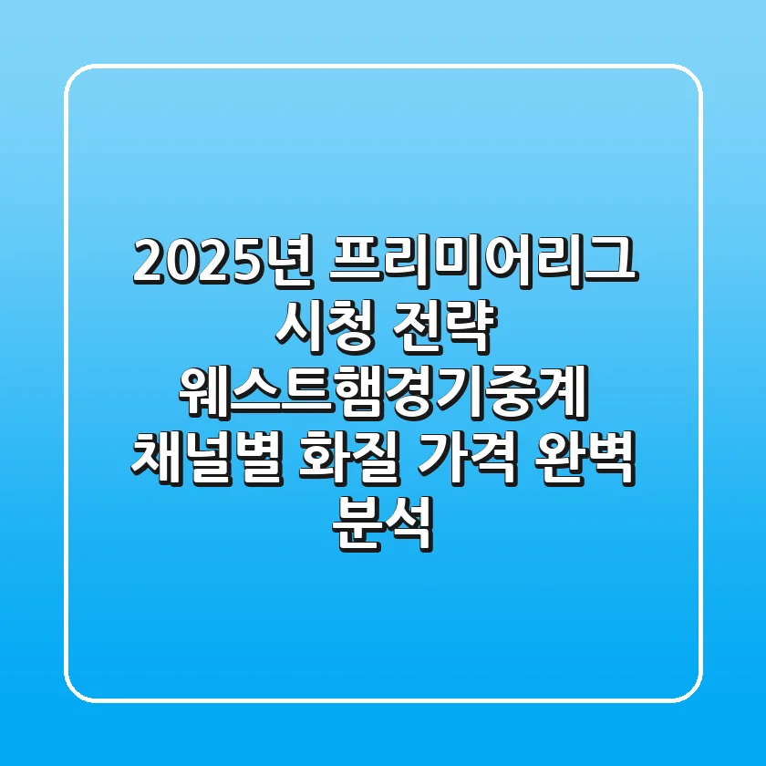 "2025년 프리미어리그 시청 전략", 웨스트햄경기중계 채널별 화질, 가격 완벽 분석