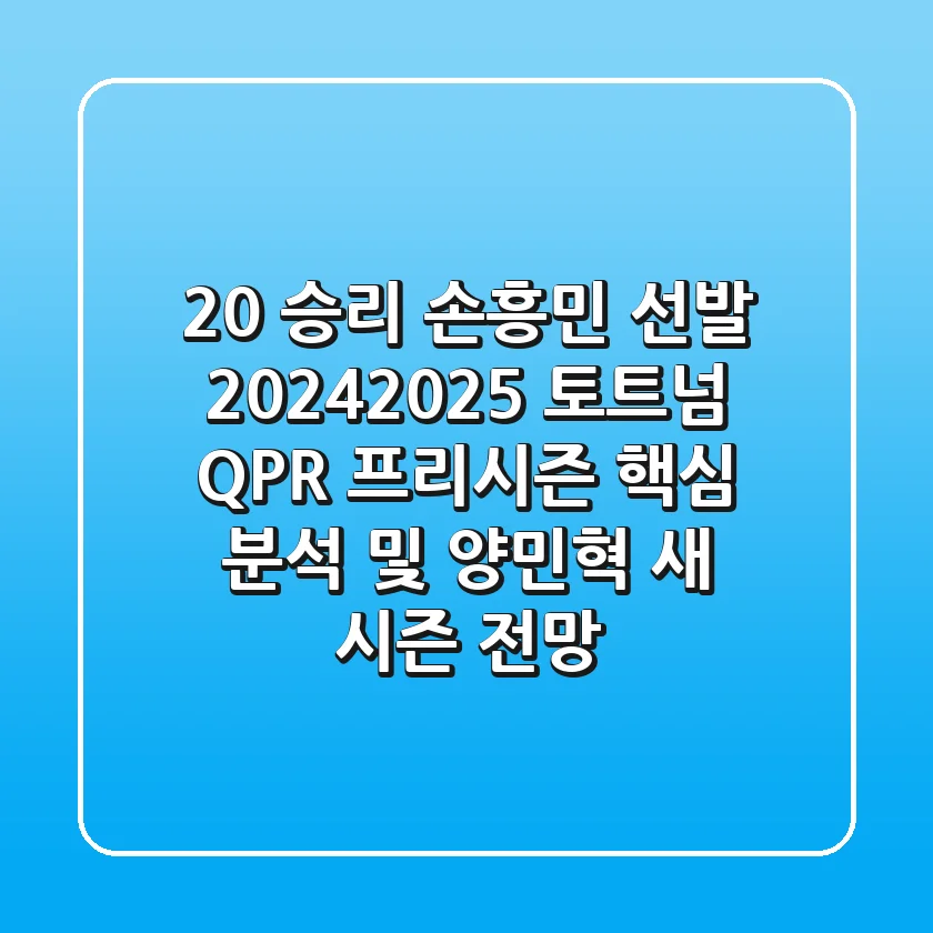 "2-0 승리, 손흥민 선발" 2024-2025 토트넘 QPR 프리시즌 핵심 분석 및 양민혁 새 시즌 전망