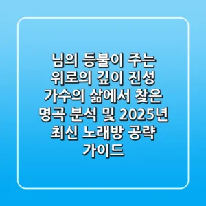"님의 등불"이 주는 위로의 깊이: 진성 가수의 삶에서 찾은 명곡 분석 및 2025년 최신 노래방 공략 가이드
