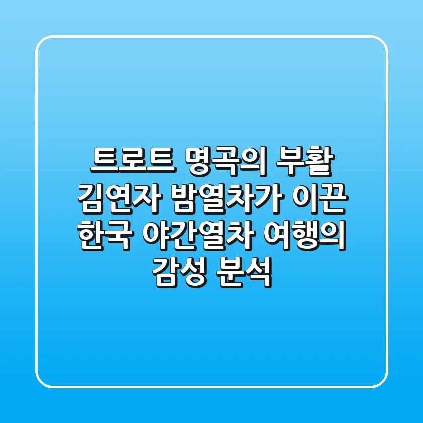 "트로트 명곡의 부활", 김연자 '밤열차'가 이끈 한국 야간열차 여행의 감성 분석