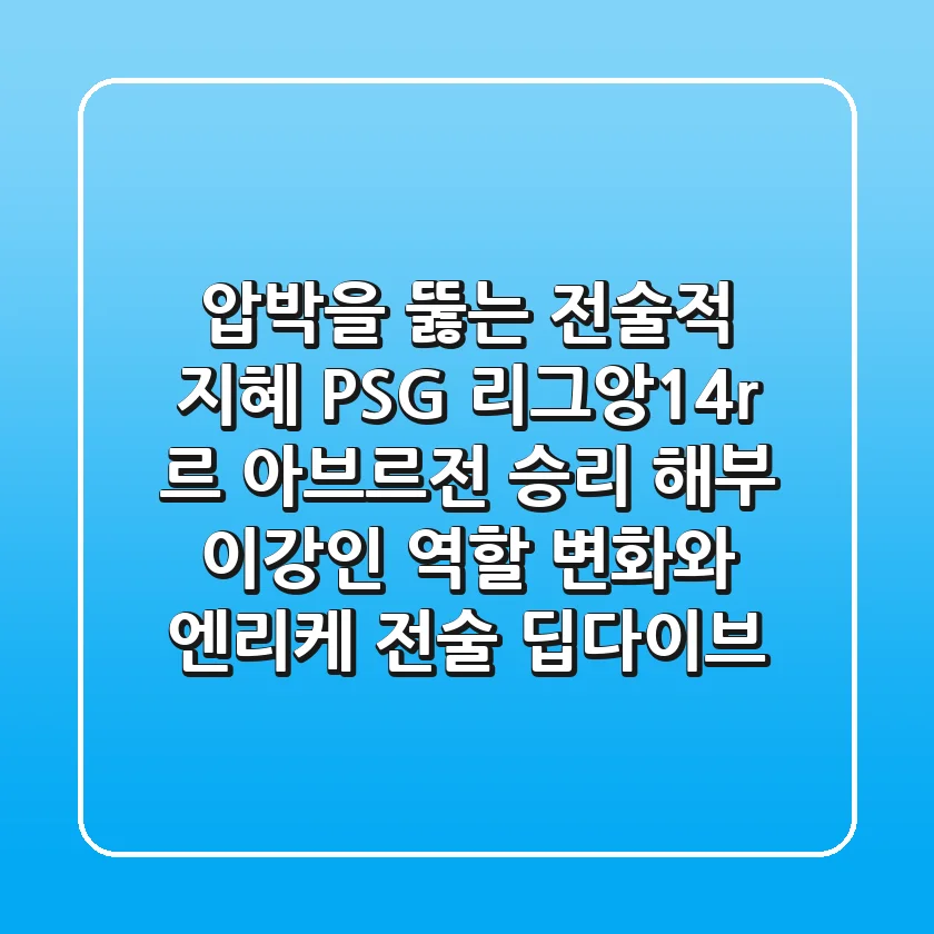 "압박을 뚫는 전술적 지혜", PSG 리그앙14r 르 아브르전 승리 해부: 이강인 역할 변화와 엔리케 전술 딥다이브